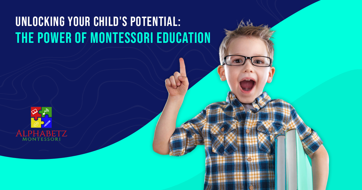 You are currently viewing Unlocking Your Child’s Potential: The Power of Montessori Education